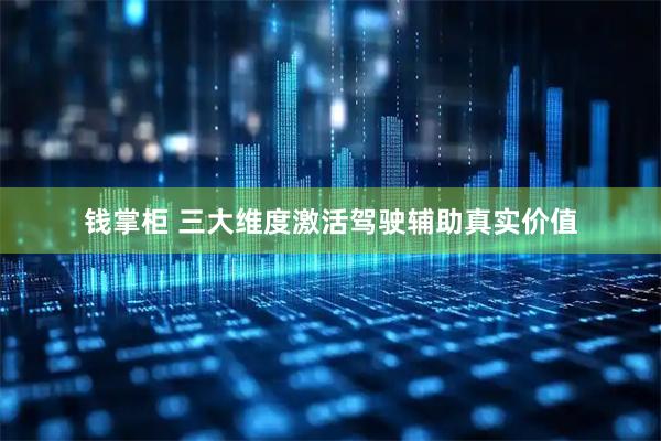 钱掌柜 三大维度激活驾驶辅助真实价值